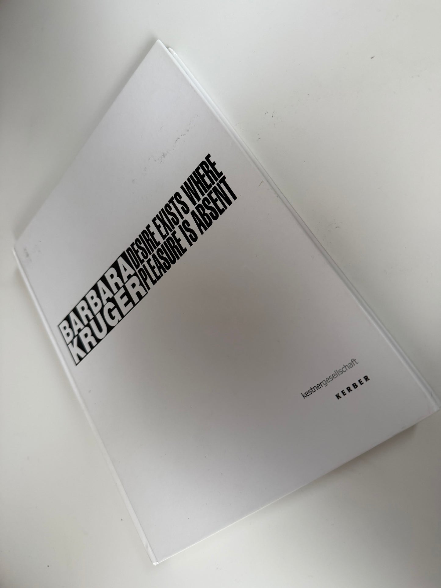Barbara Kruger: Desire Exists Where Pleasure Is Absent (hardback book)