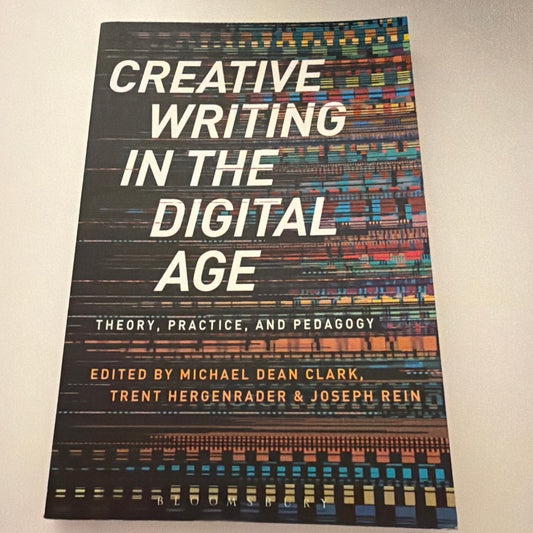 Creative Writing in the Digital Age, Theory, Practice and Pedagogy by Michael Clark (book)