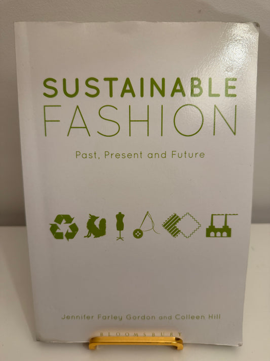 Sustainable Fashion: Past, Present and Future by Jennifer Farley Gordon & Colleen Hill (Paperback book)