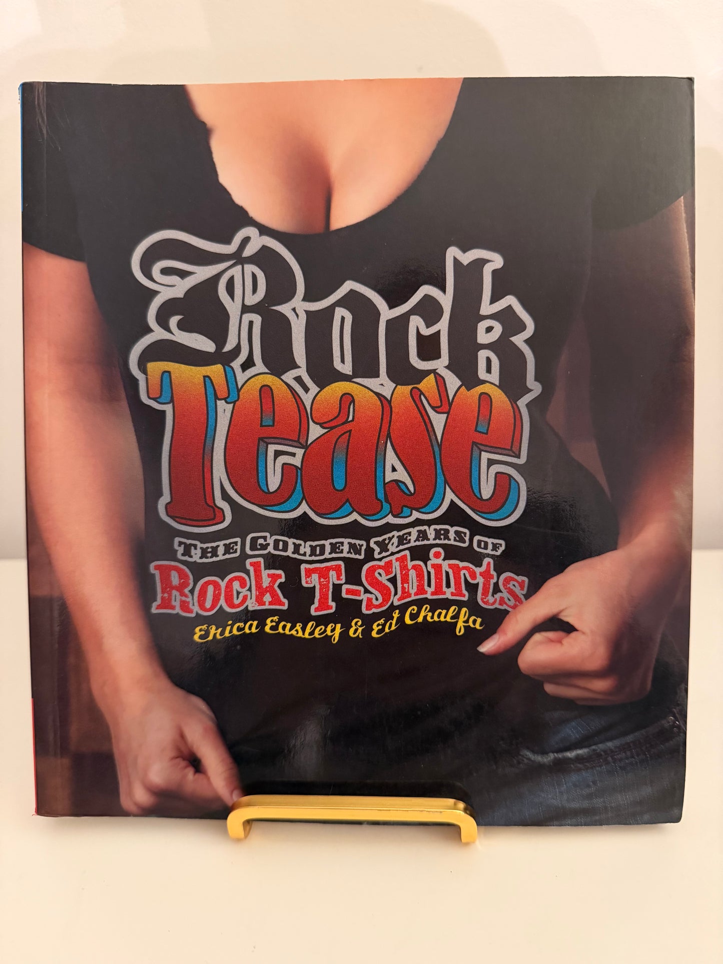 Rock Tease: The Golden Years of Rock T-Shirts by Erica Easley & Ed Chalfa (Paperback book)