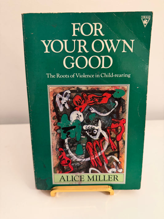 For Your Own Good: The Roots of Violence in Child-rearing by Alice Miller (Paperback book)