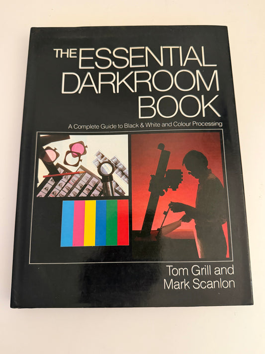 The Essential Darkroom Book: A Complete Guide to Black & White and Colour Processing by Tom Grill and Mark Scanlon (hardback book)