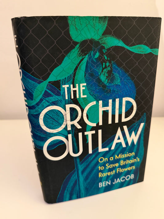 The Orchid Outlaw: On a Mission to Save Britain’s Rarest Flowers by Ben Jacob (hardback book)