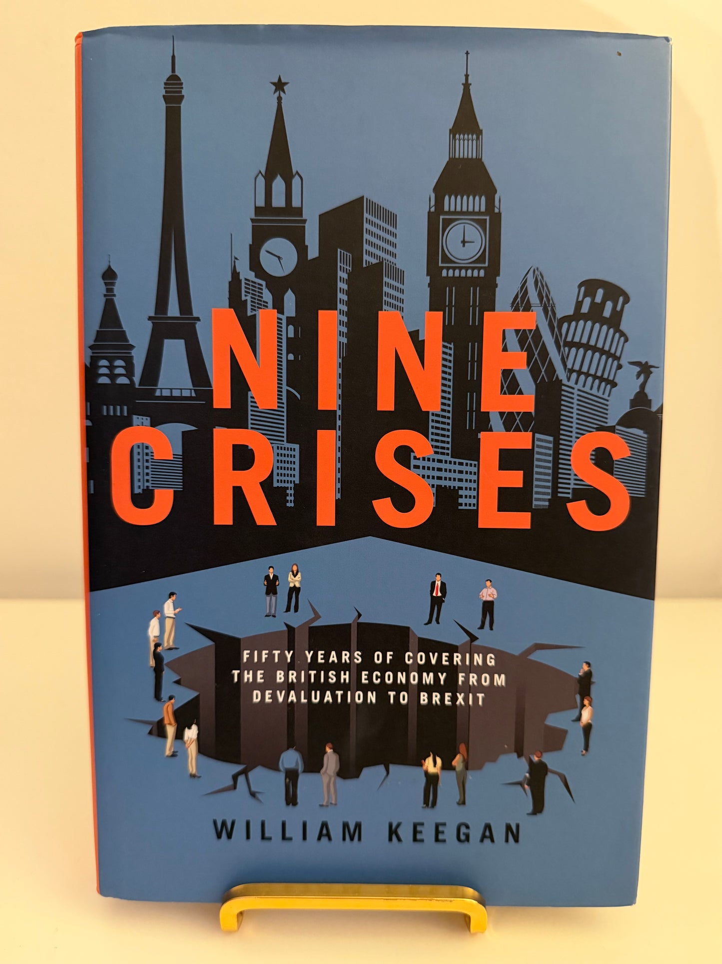 Nine Crises: Fifty Years of Covering the British Economy from Devaluation to Brexit by William Keegan (Hardback book)