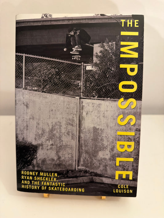 The Impossible: Rodney Mullen, Ryan Sheckler, and the Fantastic History of Skateboarding by Cole Louison (paperback book)
